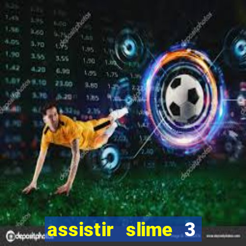 assistir slime 3 temporada dublado